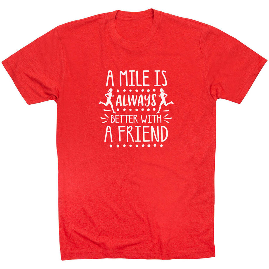 Running Short Sleeve T-Shirt - A Mile Is Always Better With A Friend