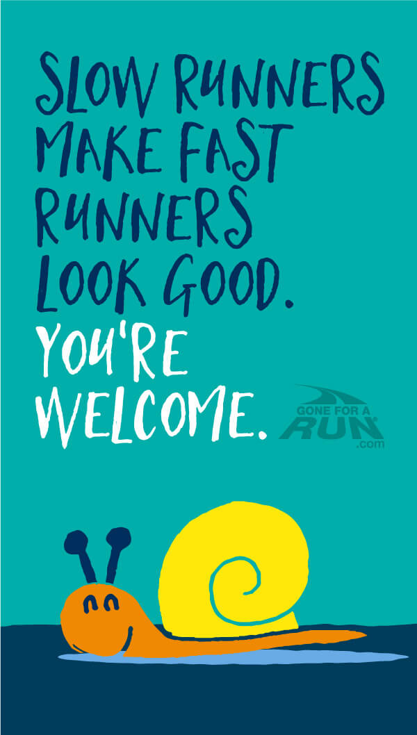 Monday Motivation for Runners - Slow runners make fast runners look good. 
