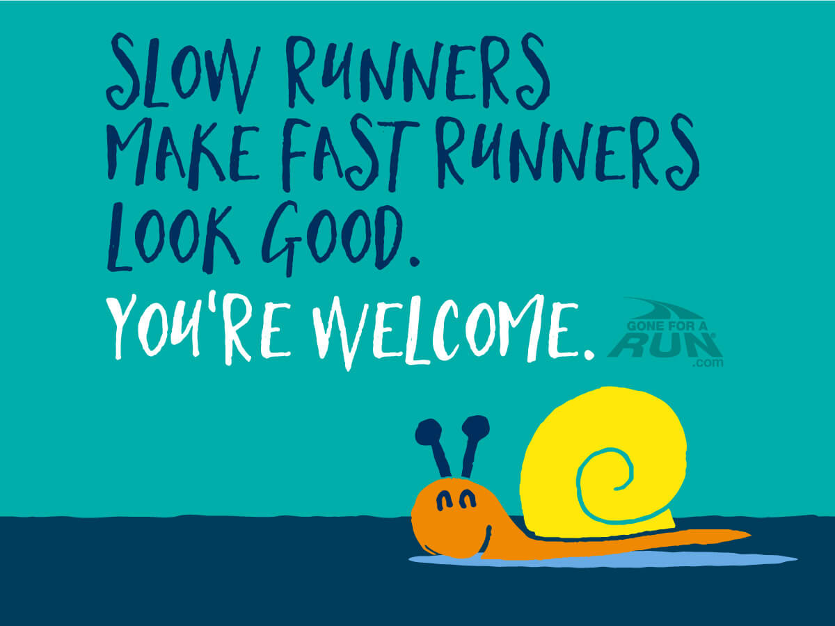 Monday Motivation for Runners - Slow runners make fast runners look good. 