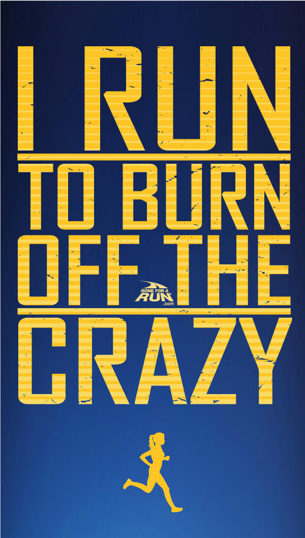 Monday Motivation for Runners - I Run to Burn Off The Crazy. 