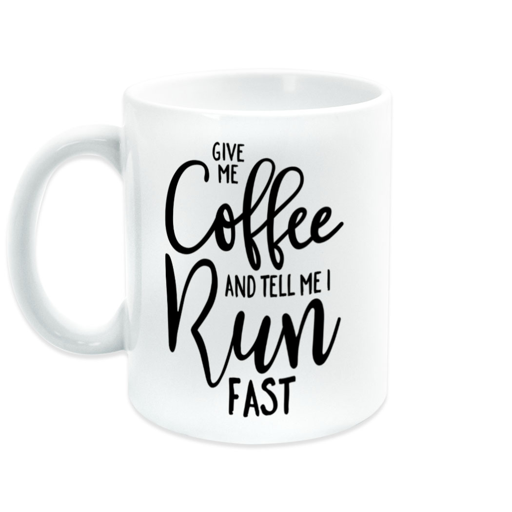 Running Coffee Mug Give Me Coffee And Tell Me I Run Fast Gone For A Run